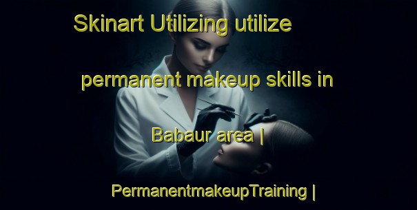 Skinart Utilizing utilize permanent makeup skills in Babaur area | PermanentmakeupTraining | PermanentmakeupClasses | SkinartTraining-India